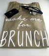 "WAKE ME FOR BRUNCH"  LADIES TOP